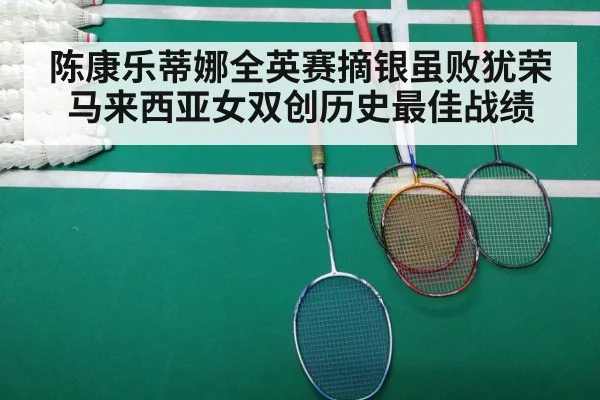 陈康乐蒂娜全英赛摘银虽败犹荣马来西亚女双创历史最佳战绩