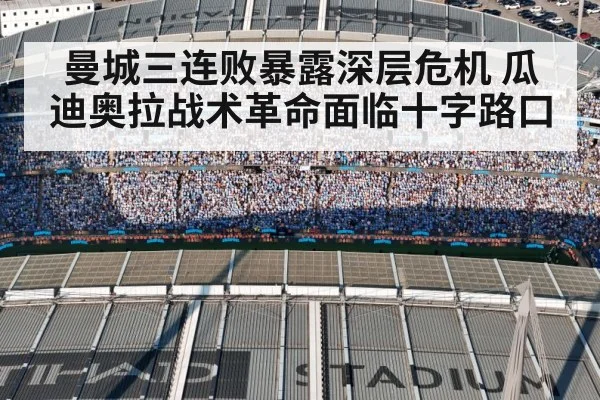 曼城三连败暴露深层危机 瓜迪奥拉战术革命面临十字路口
